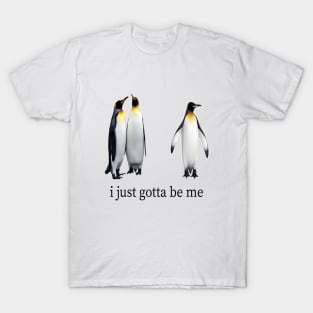 Funny I Just Gotta Be Me Penguin T-Shirt